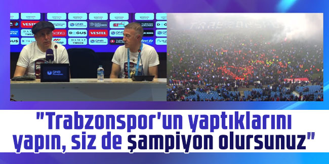 Ağaoğlu: "Trabzonspor'un yaptıklarını yapın, siz de şampiyon olursunuz"