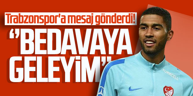 Trabzonspor'a mesaj gönderdi! ''Bedavaya geleyim''