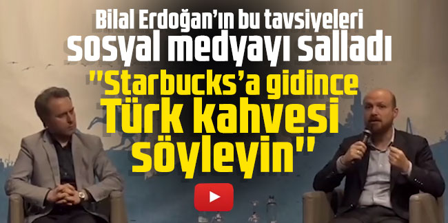 Bilal Erdoğan: ''Starbucks’a gidince Türk kahvesi söyleyin''