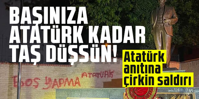 Atatürk anıtına çirkin saldırı!