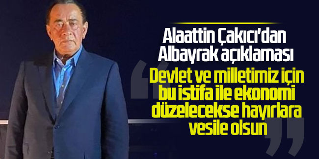 Alaattin Çakıcı'dan Albayrak açıklaması: Devlet ve milletimiz için bu istifa ile ekonomi düzelecekse hayırlara vesile olsun