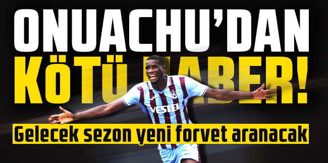 Onuachu için Trabzonspor'a kötü haber! Gelecek sezon yeni forvet aranacak