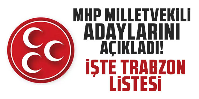 MHP Milletvekili adaylarını açıkladı! İşte Trabzon listesi