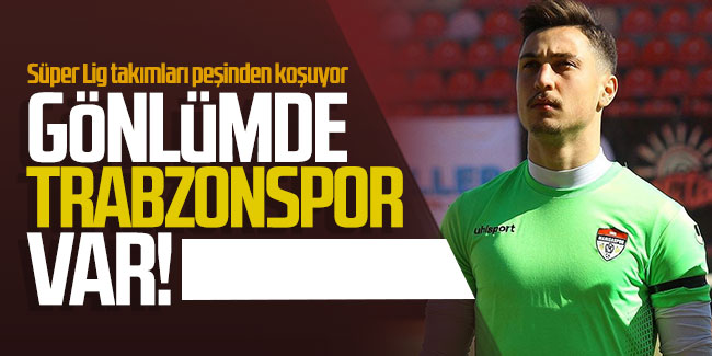 Süper Lig takımları peşinden koşuyor! ''Gönlümde Trabzonspor var''