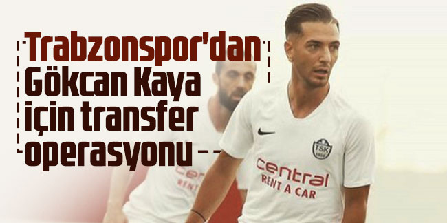 Trabzonspor'dan Gökcan Kaya hamlesi!