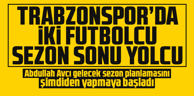 Trabzonspor'da iki futbolcu sezon sonu yolcu