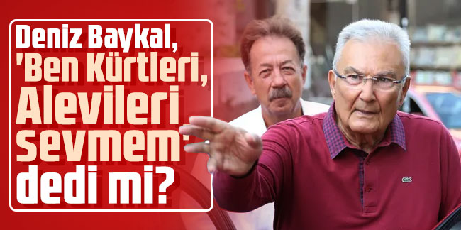 Ahmet Hakan: Deniz Baykal, 'Ben Kürtleri, Alevileri sevmem' dedi mi?