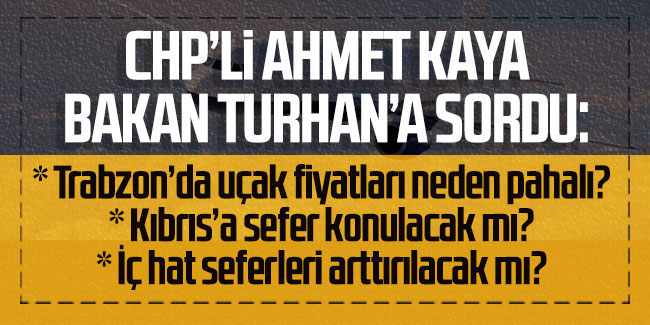 CHP'li Ahmet Kaya, Bakan Turhan'a sordu: "Trabzon'a uçak fiyatları neden pahalı?