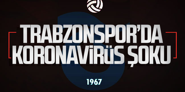 Trabzonspor'da koronavirüs şoku! 