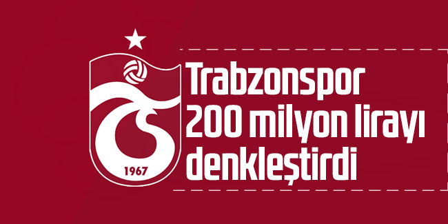 Trabzonspor 200 milyon lirayı denkleştirdi