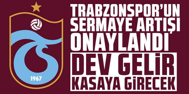 Trabzonspor'un sermaye artışı onaylandı! Dev gelir kasaya girecek!
