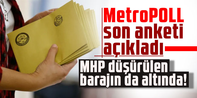 MetroPOLL son anketi açıkladı: MHP düşürülen barajın da altında!