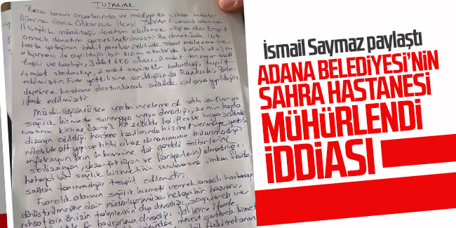 İsmail Saymaz paylaştı: Adana Belediyesi'nin Sahra Hastanesi mühürlendi iddiası
