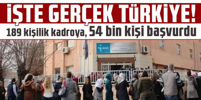 İşte gerçek Türkiye: 189 kişilik kadroya, 54 bin kişi başvurdu