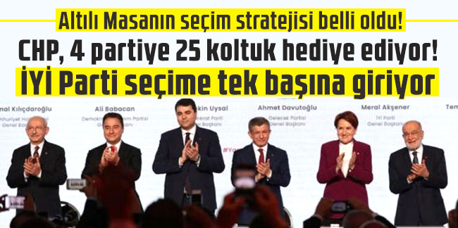 Altılı Masanın seçim stratejisi belli oldu! CHP, 4 partiye 25 koltuk hediye ediyor! İYİ Parti seçime tek başına giriyor
