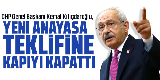 Kılıçdaroğlu, iktidardan gelen yeni anayasa teklifine kapıyı kapattı