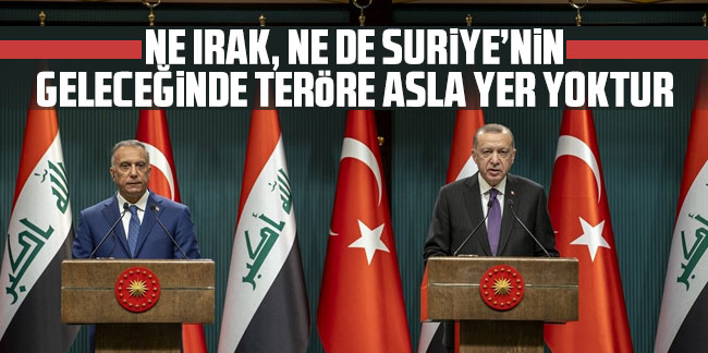 Erdoğan: Ne Irak, ne de Suriye'nin geleceğinde teröre asla yer yoktur