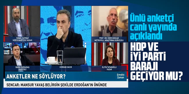 Ünlü anketçi canlı yayında açıklandı: HDP ve İYİ Parti barajı geçiyor mu?