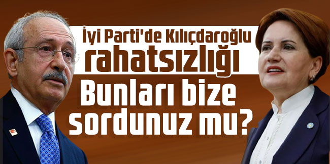 İyi Parti'de Kılıçdaroğlu rahatsızlığı: Bunları bize sordunuz mu?