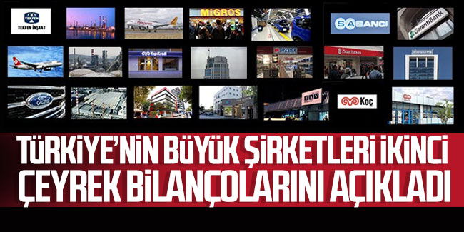 Türkiye’nin büyük şirketleri ikinci çeyrek bilançolarını açıkladı!