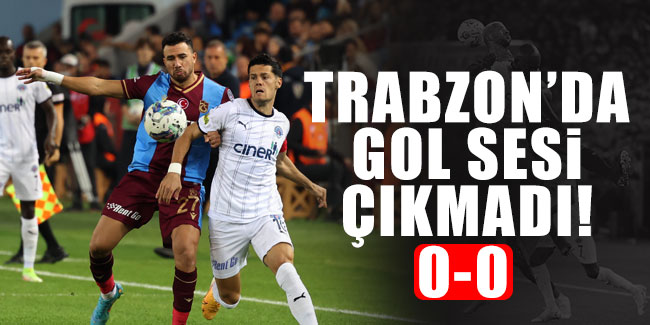 Trabzon'da gol sesi çıkmadı!