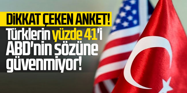 Türklerin yüzde 41'i ABD'nin sözüne güvenmiyor!