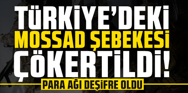 Türkiye'deki MOSSAD şebekesi böyle çökertildi! Para ağı deşifre oldu