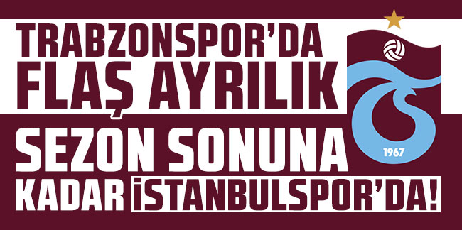 Trabzonspor'da flaş ayrılık! İstanbulspor'a gitti!