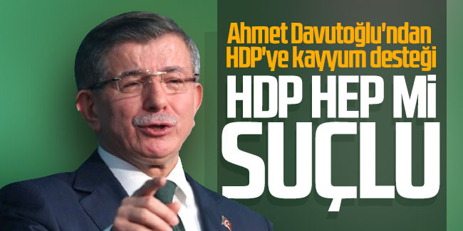 Ahmet Davutoğlu'ndan HDP'ye kayyum desteği; HDP hep mi suçlu
