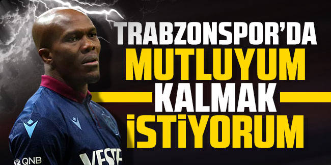 Nwakaeme: "Trabzonspor'da mutluyum ve kalmak istiyorum"