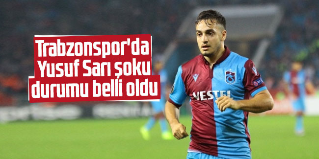 Trabzonspor'da Yusuf Sarı şoku