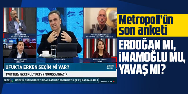 Metropoll'ün son anketi: Erdoğan mı, İmamoğlu mu, Yavaş mı?