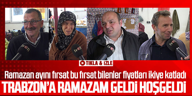 Trabzon’a Ramazam geldi hoş geldi!