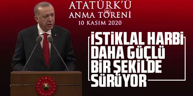 Cumhurbaşkanı Erdoğan: İstiklal Harbi daha güçlü bir şekilde sürüyor