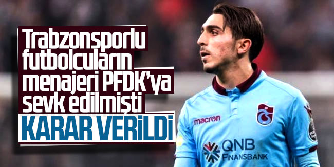 Trabzonsporlu futbolcuların menajeri PFDK'ya sevkedilmişti! Karar verildi