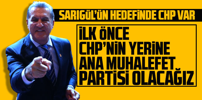 Mustafa Sarıgül: ''Önce ana muhalefet partisi, sonra da iktidar olacağız''