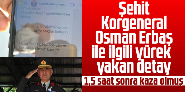 Şehit Korgeneral Osman Erbaş ile ilgili yürek yakan detay; 1,5 saat sonra kaza olmuş