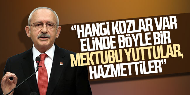 Kılıçdaroğlu: Hangi kozlar var elindeki böyle bir mektubu yuttular, hazmettiler