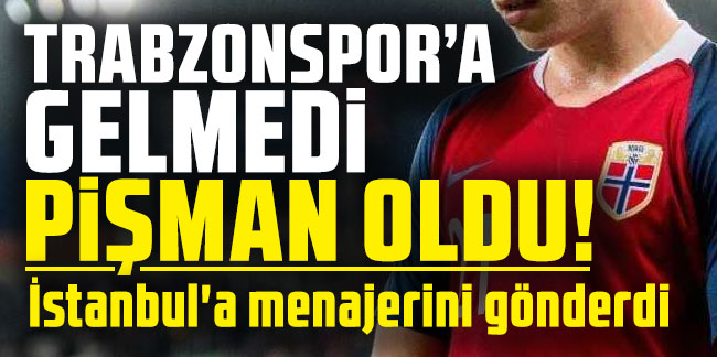 Trabzonspor'a gelmedi, pişman oldu! İstanbul'a menajerini gönderdi