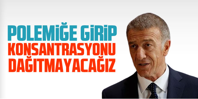 Ahmet Ağaoğlu: Polemiğe girip, konsantrasyonu dağıtmayacağız