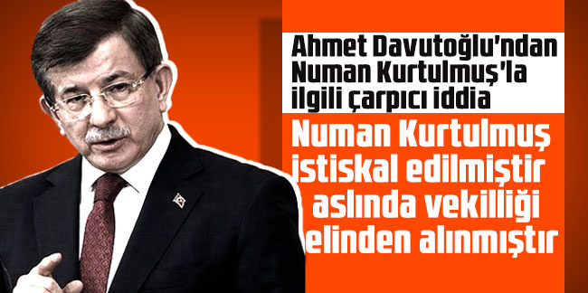 Ahmet Davutoğlu'ndan Numan Kurtulmuş'la ilgili çarpıcı iddia
