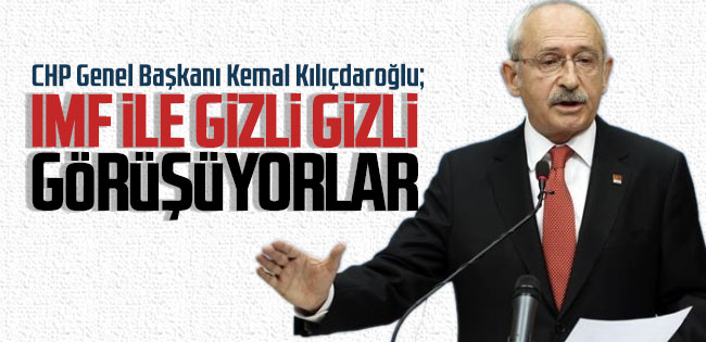 Kılıçdaroğlu: IMF heyeti bizim arkadaşlarla görüşünce gerçek ortaya çıktı