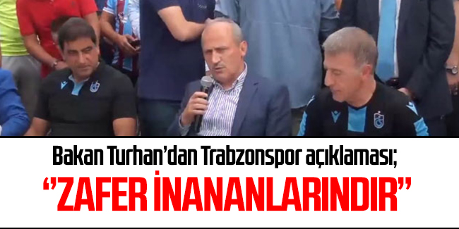 Bakan Turhan'dan Trabzonspor açıklaması: ''Zafer inananlarındır''