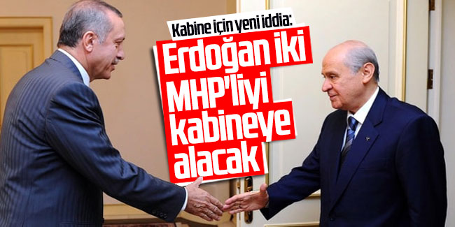 Kabine için yeni iddia: Erdoğan iki MHP'liyi kabineye alacak