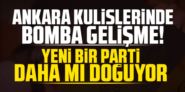 Ankara kulislerinde bomba gelişme! Yeni bir parti daha mı doğuyor