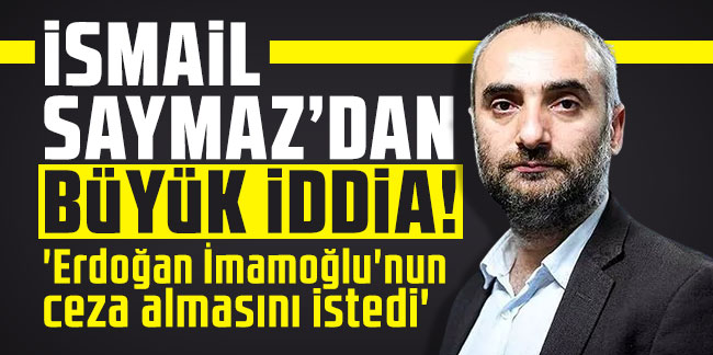 'Erdoğan İmamoğlu'nun ceza almasını istedi' İsmail Saymaz'dan büyük iddia!