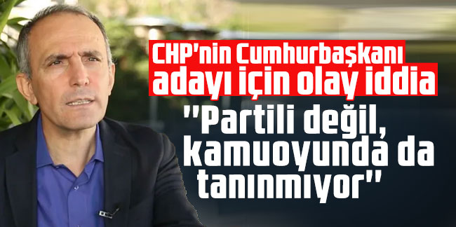 CHP'nin Cumhurbaşkanı adayı için olay iddia: ''Partili değil, kamuoyunda da tanınmıyor''
