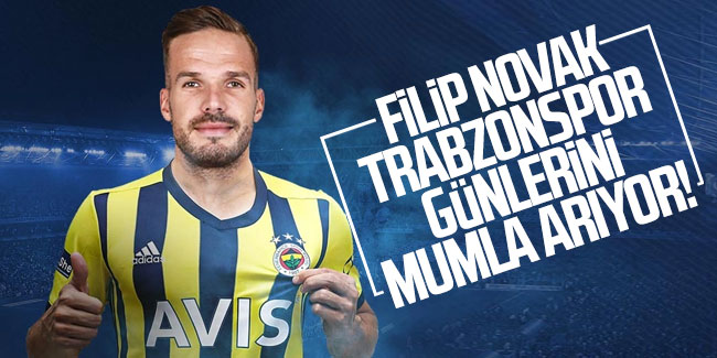 Filip Novak Trabzonspor günlerini mumla arıyor!