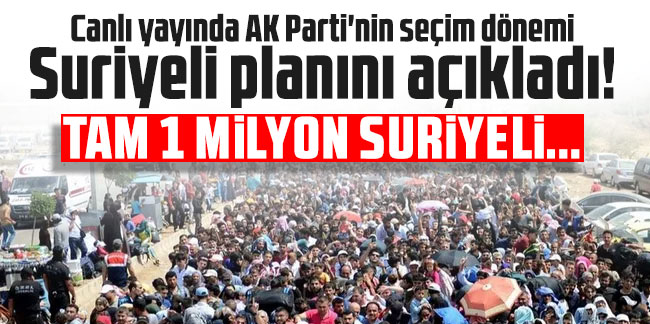 Canlı yayında AK Parti'nin seçim dönemi Suriyeli planını açıkladı!