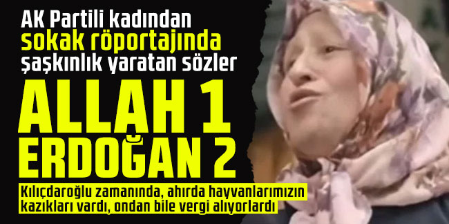 AK Partili kadından sokak röportajında şaşkınlık yaratan sözler: Allah 1 Erdoğan 2